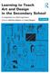 Learning to Teach Art and Design in the Secondary School: A companion to school experience